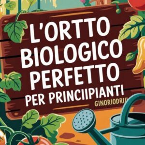 L'Orto Biologico Perfetto per Principianti