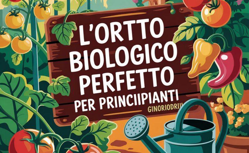 Orto Biologico Facile: Guida Completa per Principianti (Anche Senza Esperienza)